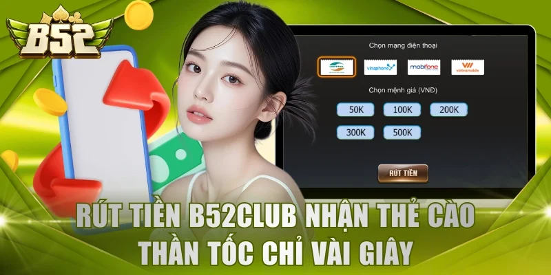 Rút tiền B52Club nhận thẻ cào thần tốc chỉ vài giây